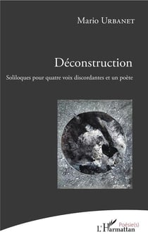 Déconstruction, soliloques pour quatre voix discordantes et un poète