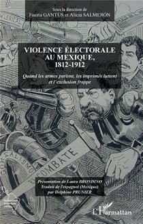 Violence électorale au Mexique, 1812-1912 - quand les armes parlent, les imprimés luttent et l'exclusion frappe