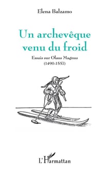 Un archevêque venu du froid - essais sur Olaus Magnus (1490-1557)