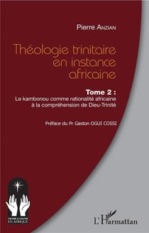 Théologie trinitaire en instance africaine Tome 2 - le kambounou comme rationalité africaine à la compréhension de Dieu-Trinité