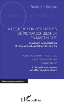 La destruction des statues de Victor Schoelcher en Martinique - l'exigence de réparations et d'une nouvelle politique de savoirs