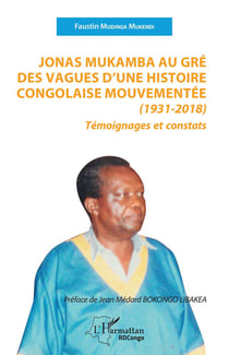 Jonas Mukamba au gré des vagues d'une histoire congolaise mouvementée (1931-2018) : témoignages et constants