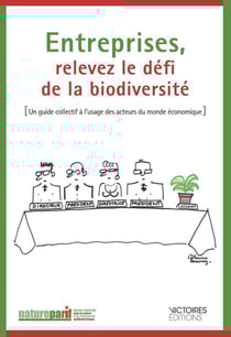 Entreprises, relevez le defi de la biodiversite - un guide collectif a l'usage des acteurs du monde