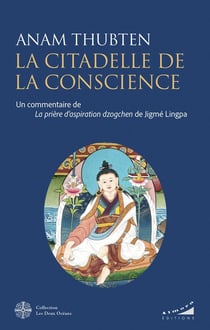 La citadelle de la conscience : Un commentaire de la prière d'aspiration Dzogchen de Jigmé Lingpa