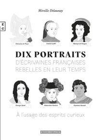 DIX PORTRAITS D&RSQUO;ECRIVAINES FRANCAISES REBELLES EN LEUR TEMPS A L&RSQUO;USAGE DES ESPRITS CURIE