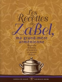 Les recettes de Zabel, ma grand-mère arménienne - beureks, dolmas, tcheureks et autres délices