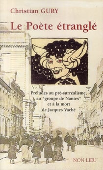 Le poete etrangle - preludes au pre-surrealisme, au groupe de nantes et a la mort de jacques vache