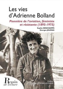 Les vies d'Adrienne Bolland : Pionnière de l'aviation, féministe et résistante (1895-1975)