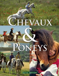Chevaux et poneys - choisir, soigner, monter