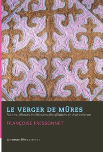 Le verger de mûres - routes, détours et déroutes des alliances en Asie centrale