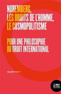 Nuremberg, les droits de l'homme, le cosmopolitisme - pour une philosophie du droit international