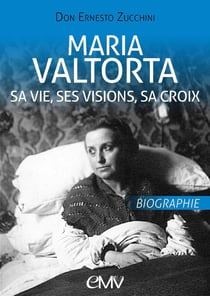 Maria Valtorta : sa vie, ses visions, sa croix