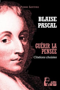 Guérir la pensée : Blaise Pascal - pensées choisies