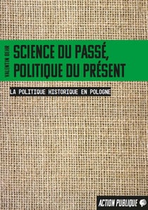 Science du passé, politique du présent : La politique historique en Pologne