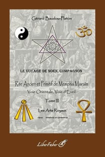 Le voyage de Noen, compagnon : Rite Ancien et Primitif de Memphis Misraïm : Voie orientale, voie d'éveil Tome 3 : Les arts royaux