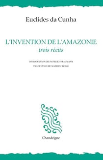 L'invention de l'Amazonie - trois récits