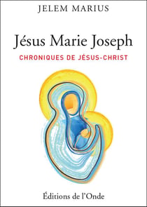 Jésus Marie Joseph - chroniques de Jésus-Christ