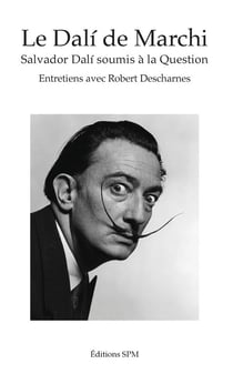 Le Dalí de Marchi - Salvador Dal soumis à la question - entretiens avec Robert Descharnes