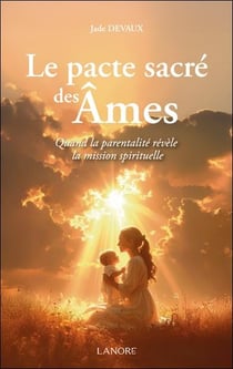 Le pacte sacré des âmes : Quand la parentalité révèle la mission spirituelle