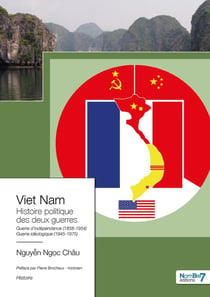 Viet Nam : histoire politique des deux guerres : guerre d'indépendance (1858-1954) et guerre idéologique (1945-1975) (édition 2023)