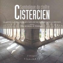 Symbolique du cloître cistercien : ce que le cloître cistercien nous dit de l'homme dans la création