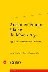 Arthur en Europe à la fin du Moyen Age - approches comparées (1270-1530)