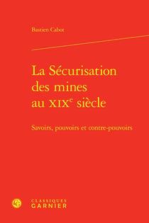 La Sécurisation des mines au XIXe siècle : Savoirs, pouvoirs et contre-pouvoirs