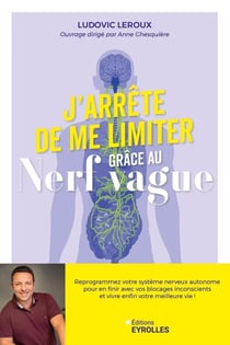 J'arrête de me limiter grâce au nerf vague : Reprogrammez votre système nerveux autonome pour en finir avec vos blocages inconscients et vivre enfin votre meilleure vie !