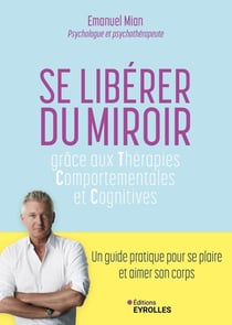 Se libérer du miroir : Grâce aux Thérapies Comportementales et Cognitives : Un guide pratique pour se plaire et aimer son corps
