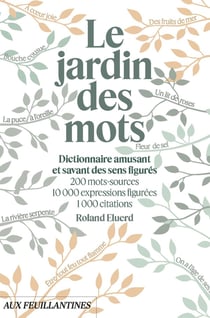 Le jardin des mots : Dictionnaire amusant et savant des sens figurés