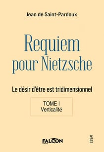 Requiem pour Nietzsche Le désir d'être est tridimensionnel Tome I Verticalité : Le désir d'être est tridimensionnel Tome I Verticalité