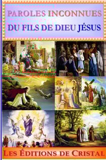 Paroles Inconnues de Jésus : Parole de Jésus extraites du Livre "Le Livre de Jésus, l'Amour de Dieu".