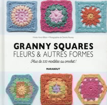 Granys, carrés et fleurs - plus de 110 modèles à réaliser au crochet !