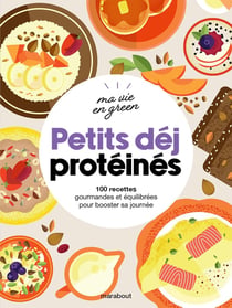 Ma vie en green : petits déj protéinés : 100 recettes gourmandes et équilibrée pour booster sa journée