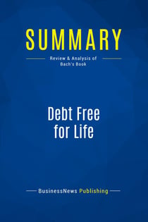 Summary: Debt Free for Life : Review and Analysis of Bach's Book