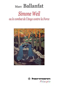 Simone Weil - ou le combat de l'ange contre la force