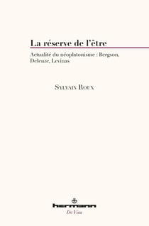 La réserve de l'être : Actualité du néoplatonisme : Bergson, Deleuze, Levinas