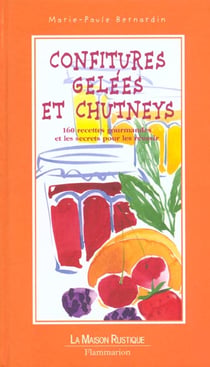 Confitures, gelees et chutneys : 150 recettes et tous les secrets pour les reussir