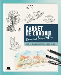 Carnet de croquis dessinez le quotidien : toutes les techniques pour maîtriser le dessin sur le vif
