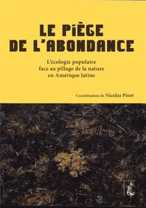 Le piège de l'abondance - l'écologie populaire face au pillage de la nature en Amérique latine