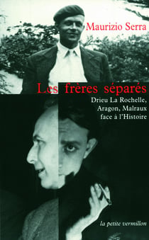 Les frères séparés - Drieu la Rochelle, Aragon, Malraux face à l'histoire