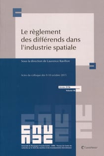Le règlement des différends dans l'industrie spatiale - actes du colloque des 9-10 octobre 2015