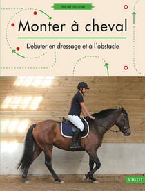 Monter à cheval : Débuter en dressage et à l'obstacle