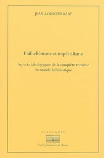 Philhellenisme et imperialisme. aspects ideologiques de la conquête romaine du m : ASPECTS IDEOLOGIQUES DE LA CONQUETE ROMAINE DU MONDE HELLENISTIQUE, DE LA SECOND