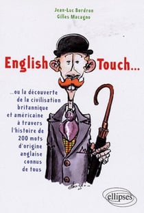 English Touch... ou la découverte de la civilisation britannique et américaine à travers l'histoire de 200 mots d'origine anglaise connus de tous