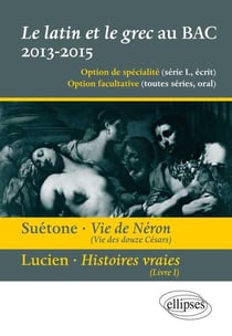 Le latin et le grec au bac - écrit et oral. Vie des douze Césars, vie de Néron, Suétone. Présentation, résumé et étude de l`oeuvre - 12 extraits - propositions de traductions et points essentiels de commentaire.