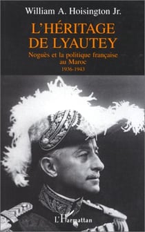 L'héritage de Lyautey - Noguès et la politique française au Maroc, 1936-1943