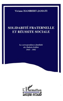 Solidarité fraternelle et réussite sociale : La correspondance familiale des Dubois-Goblot 1841-1882