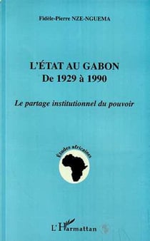 L'etat au gabon de 1929 a 1990 - le partage institutionnel du pouvoir