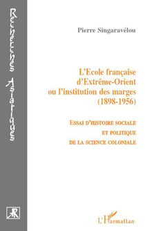 L'école française d'extrême orient ou l'institution des marges 1898-1956